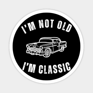 I'm Not Old I'm Classic with Classic Car Design Magnet